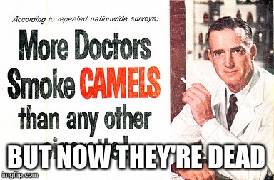 Old Ad Week | BUT NOW THEY'RE DEAD | image tagged in memes,smoking | made w/ Imgflip meme maker