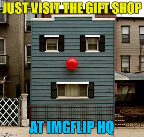 JUST VISIT THE GIFT SHOP AT IMGFLIP HQ | made w/ Imgflip meme maker