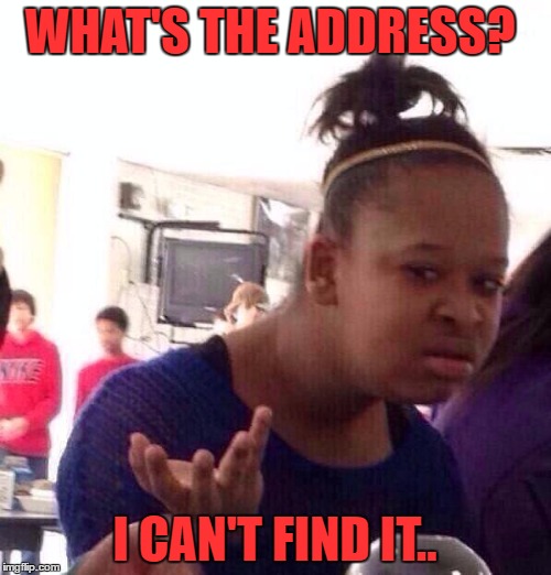 Black Girl Wat Meme | WHAT'S THE ADDRESS? I CAN'T FIND IT.. | image tagged in memes,black girl wat | made w/ Imgflip meme maker