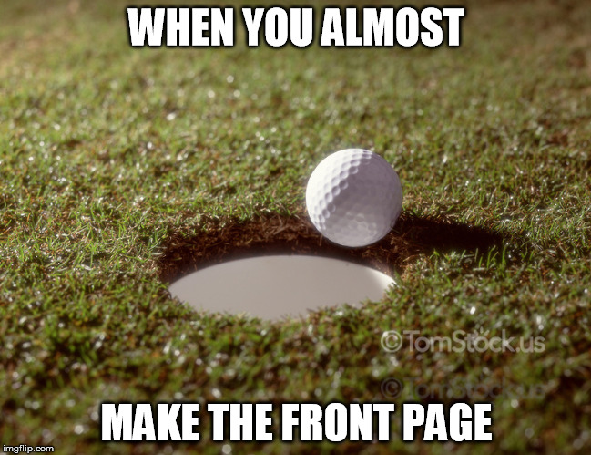 Close, but no cigar! | WHEN YOU ALMOST; MAKE THE FRONT PAGE | image tagged in memes,so close | made w/ Imgflip meme maker