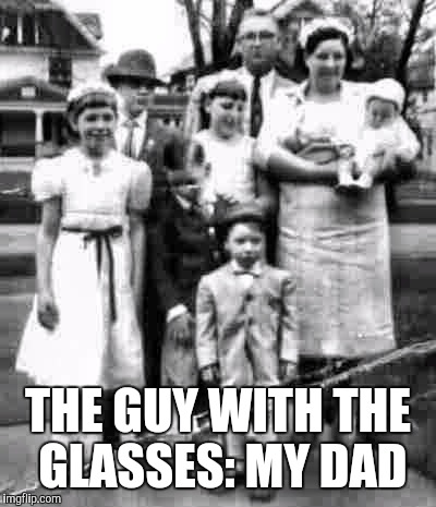 THE GUY WITH THE GLASSES: MY DAD | made w/ Imgflip meme maker