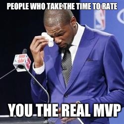 you da real mvp | PEOPLE WHO TAKE THE TIME TO RATE; YOU THE REAL MVP | image tagged in you da real mvp | made w/ Imgflip meme maker