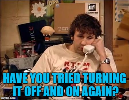 HAVE YOU TRIED TURNING IT OFF AND ON AGAIN? | made w/ Imgflip meme maker