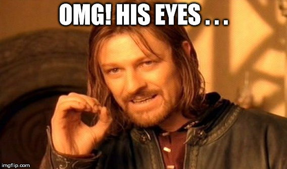 OMG! HIS EYES . . . | image tagged in memes,one does not simply | made w/ Imgflip meme maker