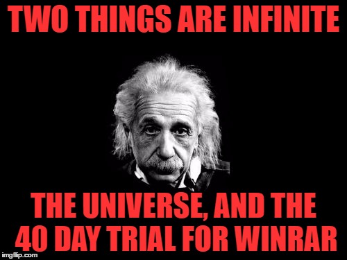 Albert Einstein 1 Meme | TWO THINGS ARE INFINITE; THE UNIVERSE, AND THE 40 DAY TRIAL FOR WINRAR | image tagged in memes,albert einstein 1,funny,so true,so true memes,albert einstein | made w/ Imgflip meme maker