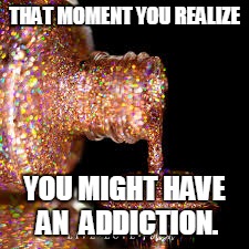 THAT MOMENT YOU REALIZE; YOU MIGHT HAVE AN  ADDICTION. | image tagged in holo | made w/ Imgflip meme maker