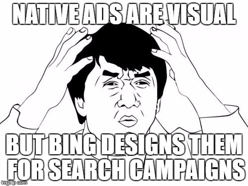 Jackie Chan WTF Meme | NATIVE ADS ARE VISUAL; BUT BING DESIGNS THEM FOR SEARCH CAMPAIGNS | image tagged in memes,jackie chan wtf | made w/ Imgflip meme maker