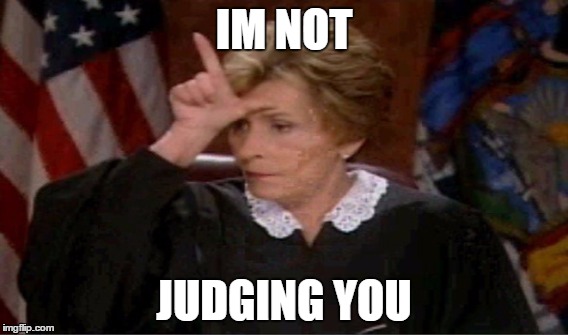 im not judging you | IM NOT; JUDGING YOU | image tagged in judge judy | made w/ Imgflip meme maker