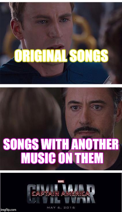 Which side are you in? | ORIGINAL SONGS; SONGS WITH ANOTHER MUSIC ON THEM | image tagged in memes,marvel civil war 1 | made w/ Imgflip meme maker