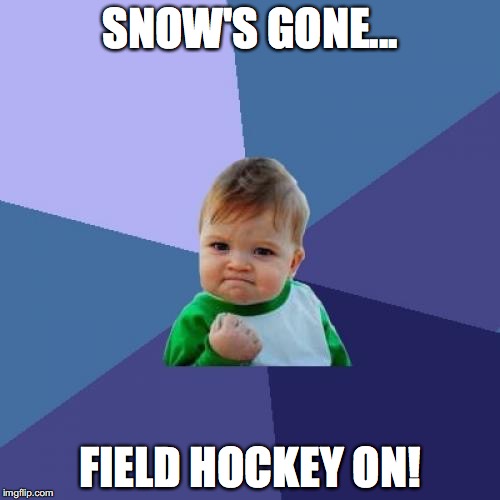 Success Kid Meme | SNOW'S GONE... FIELD HOCKEY ON! | image tagged in memes,success kid | made w/ Imgflip meme maker