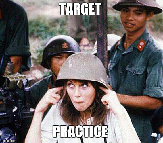 Hanoi Jane Fonda | TARGET; PRACTICE | image tagged in hanoi jane fonda | made w/ Imgflip meme maker