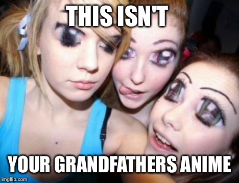 THIS ISN'T YOUR GRANDFATHERS ANIME | made w/ Imgflip meme maker