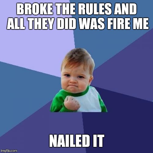 Success Kid Meme | BROKE THE RULES AND ALL THEY DID WAS FIRE ME NAILED IT | image tagged in memes,success kid | made w/ Imgflip meme maker