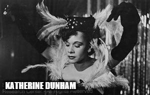 KATHERINE DUNHAM | image tagged in a | made w/ Imgflip meme maker