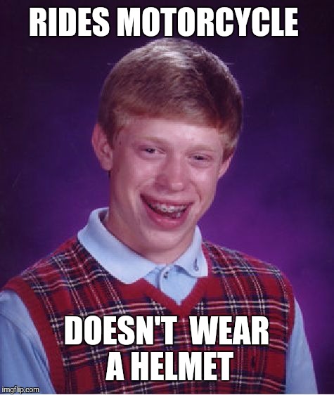 Bad Luck Brian Meme | RIDES MOTORCYCLE DOESN'T  WEAR A HELMET | image tagged in memes,bad luck brian | made w/ Imgflip meme maker