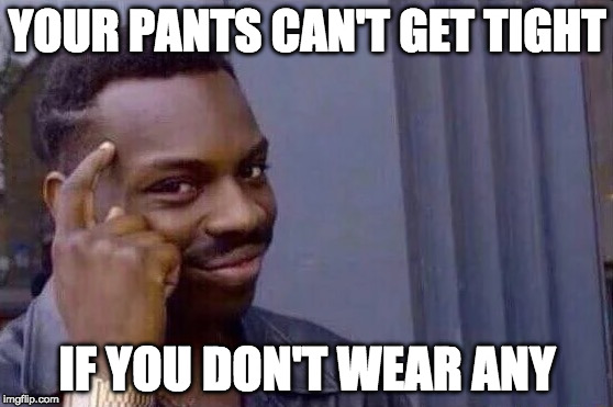 Diet Tip | YOUR PANTS CAN'T GET TIGHT; IF YOU DON'T WEAR ANY | image tagged in you cant - if you don't,diet,bacon | made w/ Imgflip meme maker