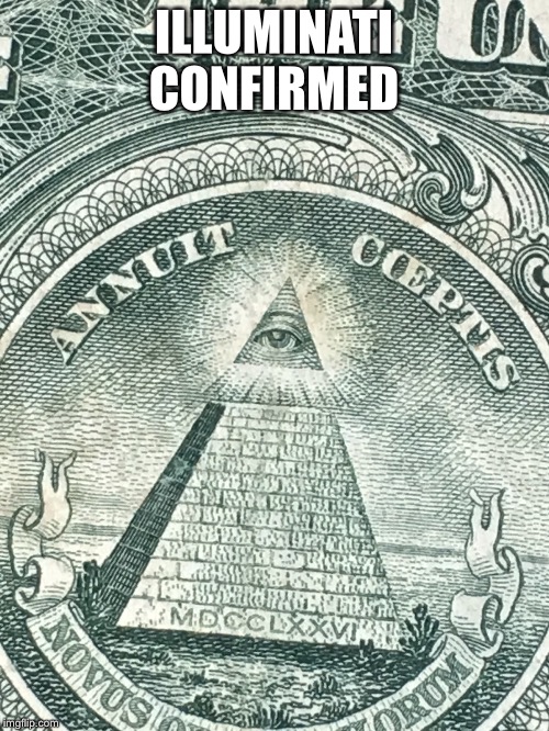 ILLUMINATI CONFIRMED | image tagged in illuminati,dollar | made w/ Imgflip meme maker