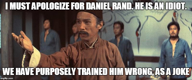 The truth behind the Iron Fist | I MUST APOLOGIZE FOR DANIEL RAND. HE IS AN IDIOT. WE HAVE PURPOSELY TRAINED HIM WRONG, AS A JOKE | image tagged in trained him wrong | made w/ Imgflip meme maker