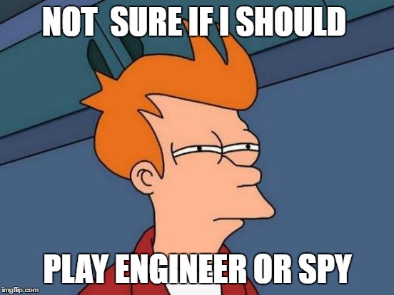 Futurama Fry | NOT  SURE IF I SHOULD; PLAY ENGINEER OR SPY | image tagged in memes,futurama fry | made w/ Imgflip meme maker