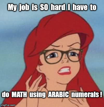 Hard job - Arabic numerals | My  job  is  SO  hard  I  have  to; do  MATH  using  ARABIC  numerals ! | image tagged in math with arabic numerals,millennial | made w/ Imgflip meme maker