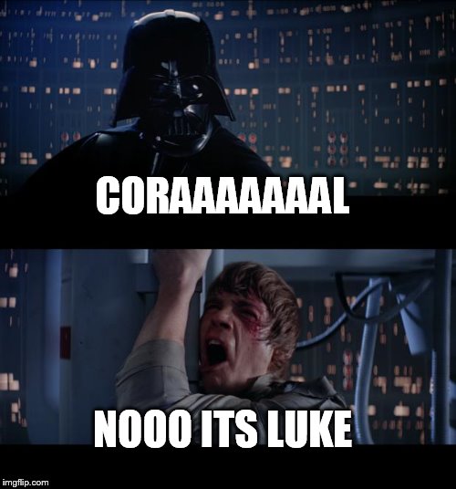 Star Wars No Meme | CORAAAAAAAL; NOOO ITS LUKE | image tagged in memes,star wars no | made w/ Imgflip meme maker