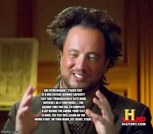 Ancient Aliens Meme | THE FITNESSGRAM™ PACER TEST IS A MULTISTAGE AEROBIC CAPACITY TEST THAT PROGRESSIVELY GETS MORE DIFFICULT AS IT CONTINUES. ... THE SECOND TIM | image tagged in memes,ancient aliens | made w/ Imgflip meme maker