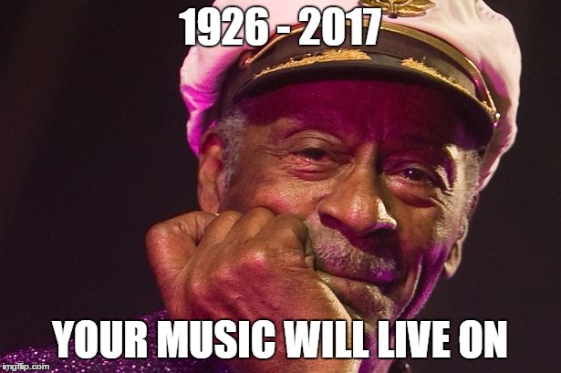 Mr. Chuck Berry | 1926 - 2017; YOUR MUSIC WILL LIVE ON | image tagged in mr chuck berry | made w/ Imgflip meme maker