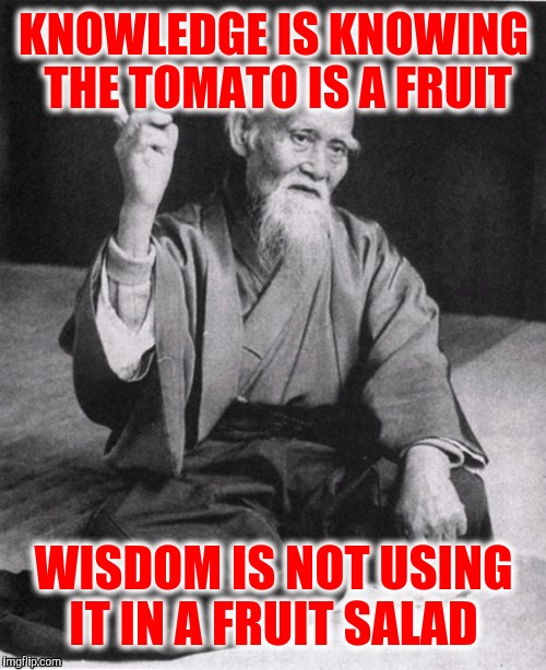 KNOWLEDGE IS KNOWING THE TOMATO IS A FRUIT WISDOM IS NOT USING IT IN A FRUIT SALAD | made w/ Imgflip meme maker