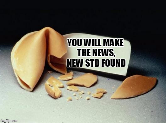 Moon's special event continues. But I'n running out of ideas. | YOU WILL MAKE THE NEWS, NEW STD FOUND | image tagged in fortune cookie | made w/ Imgflip meme maker