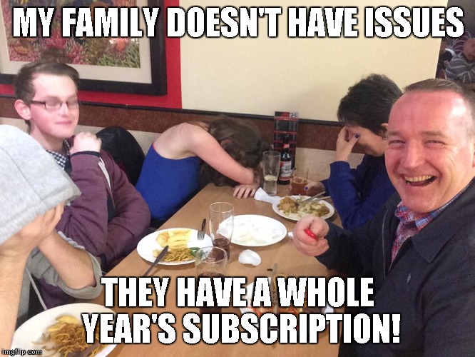 Dad Joke Meme | MY FAMILY DOESN'T HAVE ISSUES; THEY HAVE A WHOLE YEAR'S SUBSCRIPTION! | image tagged in dad joke meme | made w/ Imgflip meme maker