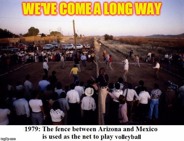 Border Ball, Not Border Wall | WE'VE COME A LONG WAY | image tagged in meme,trump,build a wall,mexican wall | made w/ Imgflip meme maker