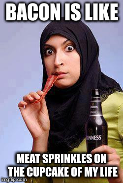 Surprised Muslim Lady | BACON IS LIKE; MEAT SPRINKLES ON THE CUPCAKE OF MY LIFE | image tagged in surprised muslim lady | made w/ Imgflip meme maker