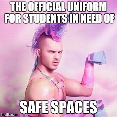 Unicorn MAN Meme | THE OFFICIAL UNIFORM FOR STUDENTS IN NEED OF; SAFE SPACES | image tagged in memes,unicorn man | made w/ Imgflip meme maker