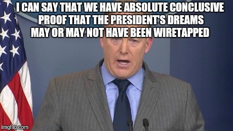 I CAN SAY THAT WE HAVE ABSOLUTE CONCLUSIVE PROOF THAT THE PRESIDENT'S DREAMS MAY OR MAY NOT HAVE BEEN WIRETAPPED | made w/ Imgflip meme maker