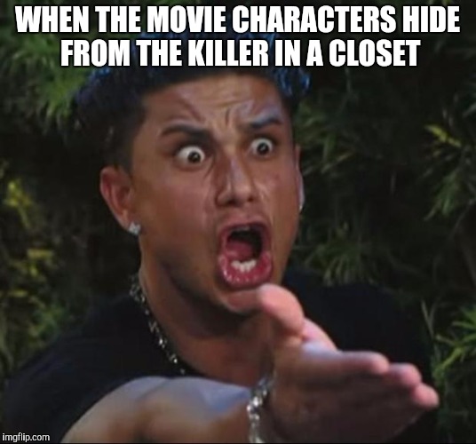 DJ Pauly D | WHEN THE MOVIE CHARACTERS HIDE FROM THE KILLER IN A CLOSET | image tagged in memes,dj pauly d | made w/ Imgflip meme maker