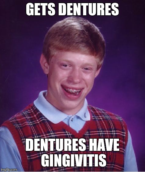 Bad Luck Brian Meme | GETS DENTURES DENTURES HAVE GINGIVITIS | image tagged in memes,bad luck brian | made w/ Imgflip meme maker