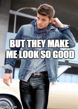 BUT THEY MAKE ME LOOK SO GOOD | made w/ Imgflip meme maker