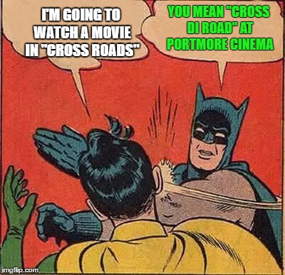 Batman Slapping Robin Meme | I'M GOING TO WATCH A MOVIE IN "CROSS ROADS"; YOU MEAN "CROSS DI ROAD" AT PORTMORE CINEMA | image tagged in memes,batman slapping robin | made w/ Imgflip meme maker