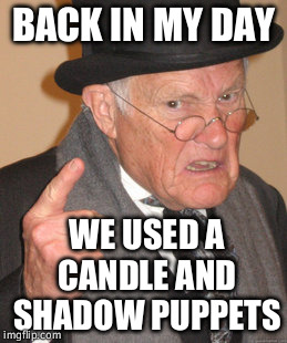 Back In My Day Meme | BACK IN MY DAY WE USED A CANDLE AND SHADOW PUPPETS | image tagged in memes,back in my day | made w/ Imgflip meme maker