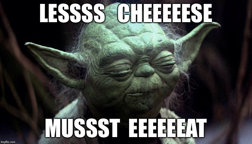 Yoda Summuns The Ffff-force | LESSSS   CHEEEEESE; MUSSST  EEEEEEAT | image tagged in yoda,constipated | made w/ Imgflip meme maker