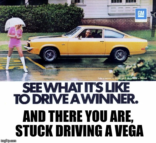 Chick magnet? No, you hauled your little sister And her friends around. Old ad week | AND THERE YOU ARE, STUCK DRIVING A VEGA | image tagged in old ad week,swiggys-back,chevy vega | made w/ Imgflip meme maker