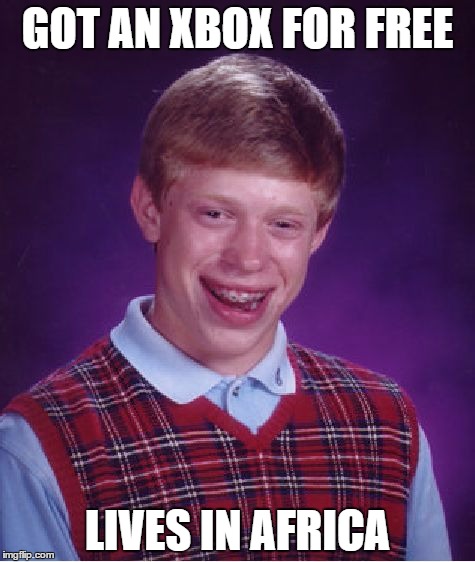Bad Luck Brian | GOT AN XBOX FOR FREE; LIVES IN AFRICA | image tagged in memes,bad luck brian | made w/ Imgflip meme maker