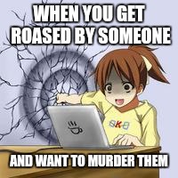 Anime wall punch | WHEN YOU GET ROASED BY SOMEONE; AND WANT TO MURDER THEM | image tagged in anime wall punch | made w/ Imgflip meme maker