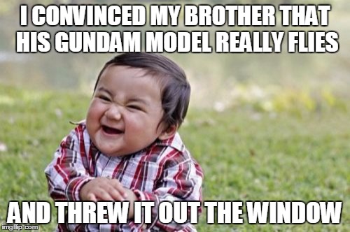 Just Wild Beat Communication | I CONVINCED MY BROTHER THAT HIS GUNDAM MODEL REALLY FLIES; AND THREW IT OUT THE WINDOW | image tagged in memes,evil toddler,gundam,gundam wing,anime | made w/ Imgflip meme maker