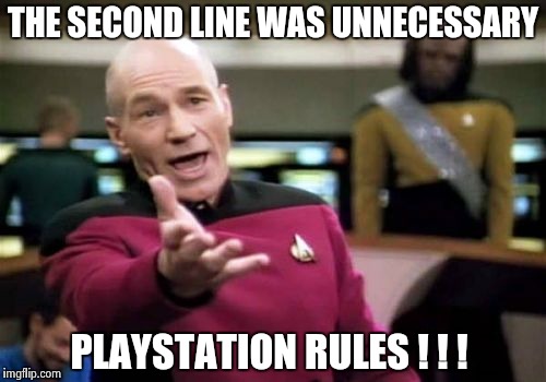 Picard Wtf Meme | THE SECOND LINE WAS UNNECESSARY PLAYSTATION RULES ! ! ! | image tagged in memes,picard wtf | made w/ Imgflip meme maker