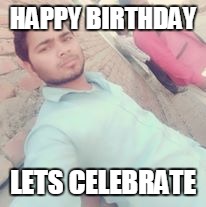 sachin pal | HAPPY BIRTHDAY; LETS CELEBRATE | image tagged in sachin pal | made w/ Imgflip meme maker