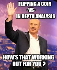 FLIPPING A COIN -VS-           IN DEPTH ANALYSIS HOW'S THAT WORKING OUT FOR YOU ? | made w/ Imgflip meme maker