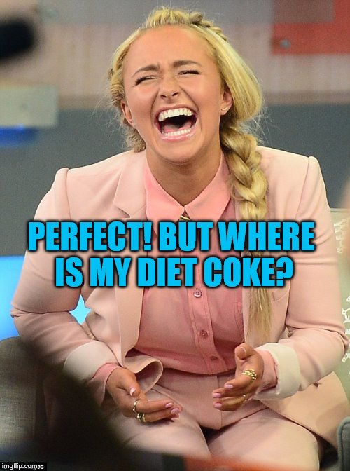 PERFECT! BUT WHERE IS MY DIET COKE? | made w/ Imgflip meme maker