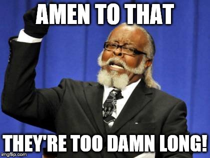 AMEN TO THAT THEY'RE TOO DAMN LONG! | image tagged in memes,too damn high | made w/ Imgflip meme maker