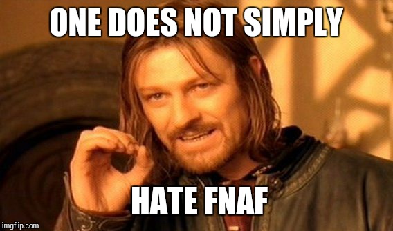 One Does Not Simply | ONE DOES NOT SIMPLY; HATE FNAF | image tagged in memes,one does not simply | made w/ Imgflip meme maker